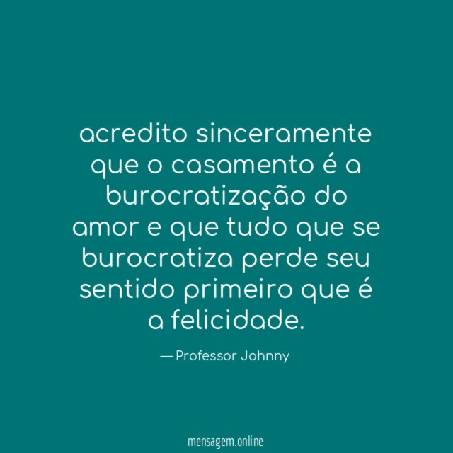 acredito sinceramente que o casamento é a burocratização
