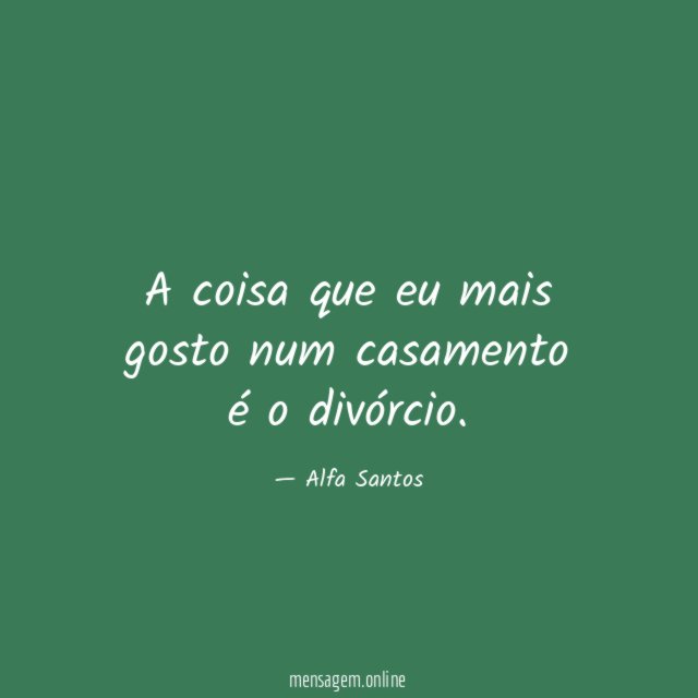 A coisa que eu mais gosto num casamento é o divórcio