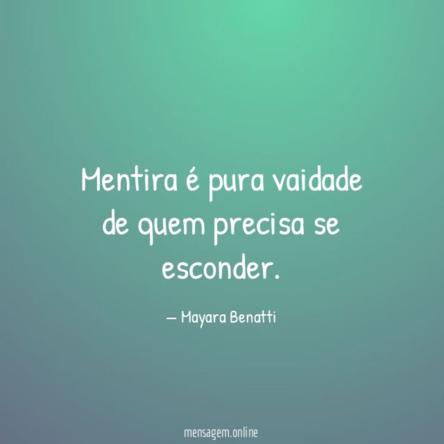 Mentira é pura vaidade de quem precisa se esconder
