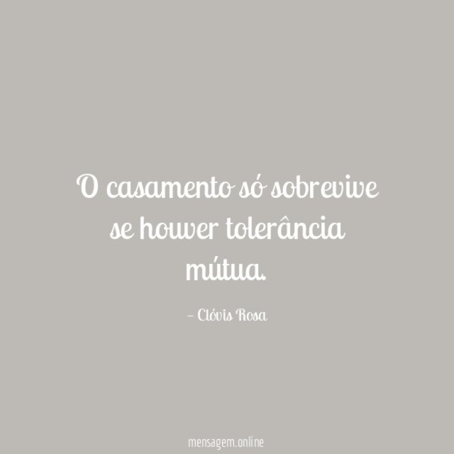 O casamento só sobrevive se houver tolerância mútua