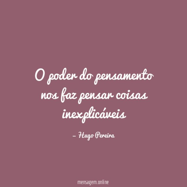 O poder do pensamento nos faz pensar coisas inexplicáveis