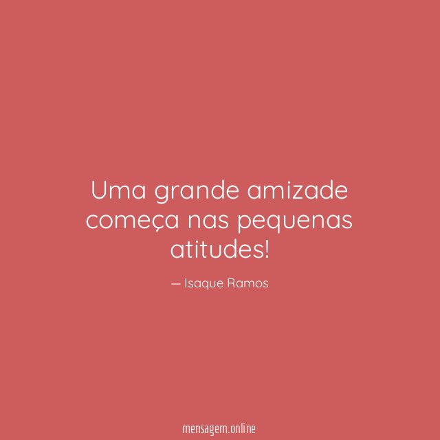 Uma grande amizade começa nas pequenas atitudes