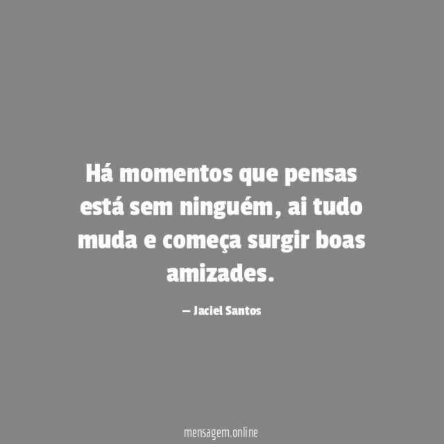Há momentos que pensas está sem ninguém