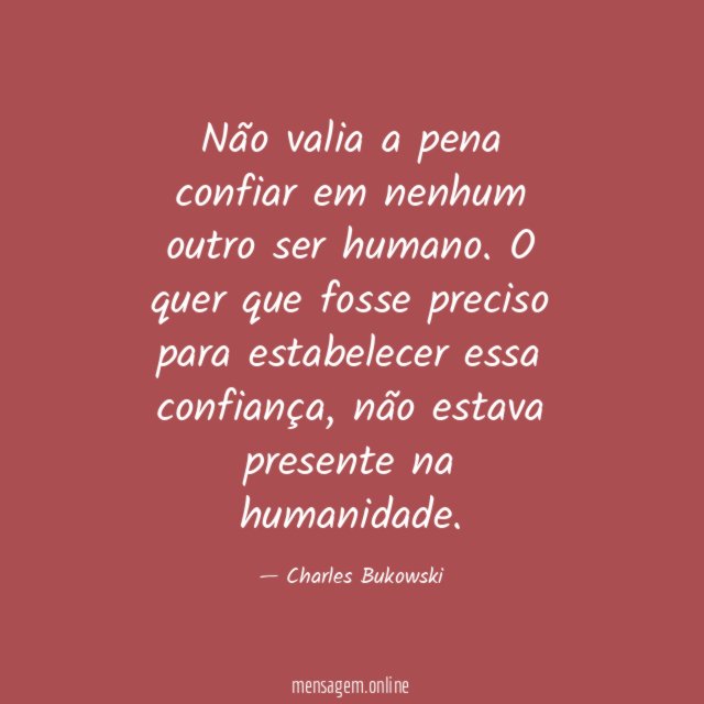 Não valia a pena confiar em nenhum outro ser humano