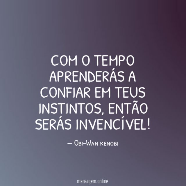 Com o tempo aprenderás a confiar em teus instintos