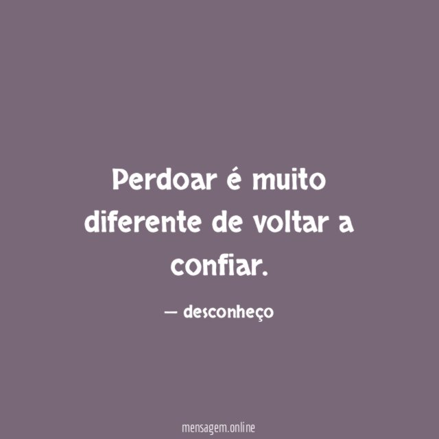 Perdoar é muito diferente de voltar a confiar