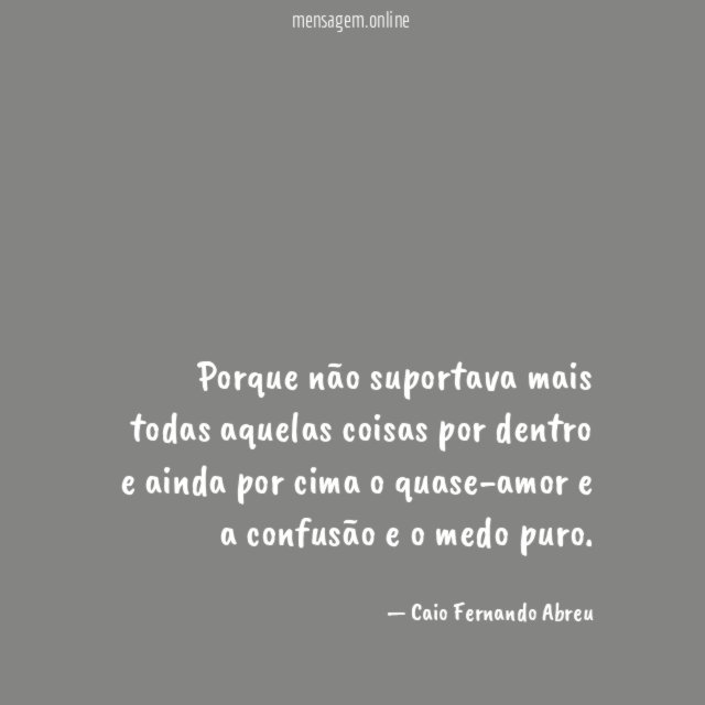 Porque não suportava mais todas aquelas coisas por