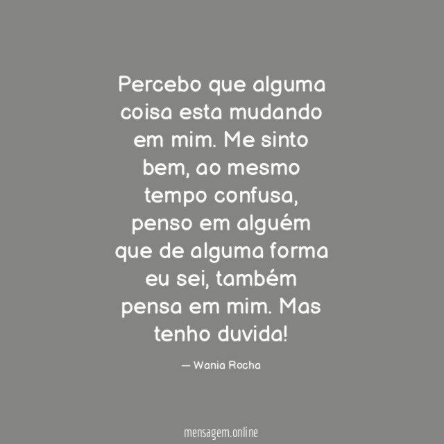 Percebo que alguma coisa esta mudando em mim
