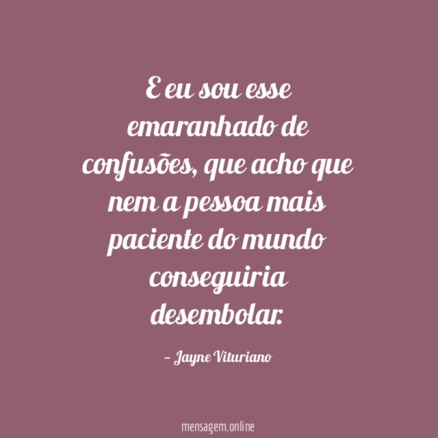 E eu sou esse emaranhado de confusões