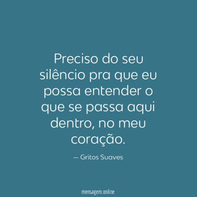 Preciso do seu silêncio pra que eu possa