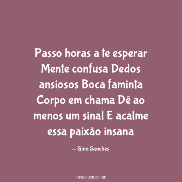 Passo horas a te esperar Mente confusa Dedos ansiosos Boca faminta Corpo