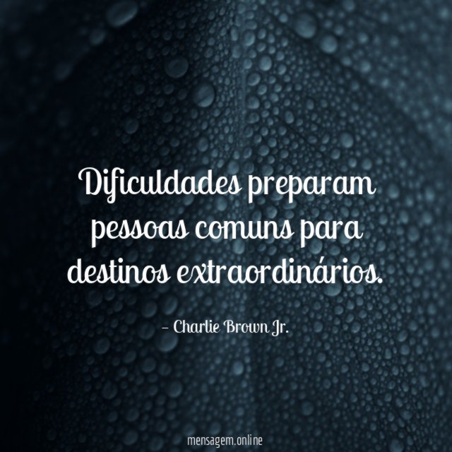Dificuldades preparam pessoas comuns para destinos extraordinários