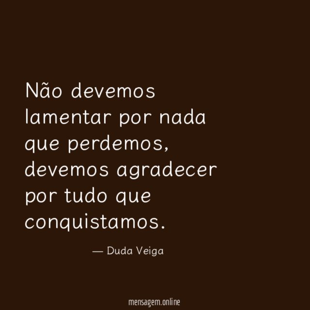 Não devemos lamentar por nada que perdemos