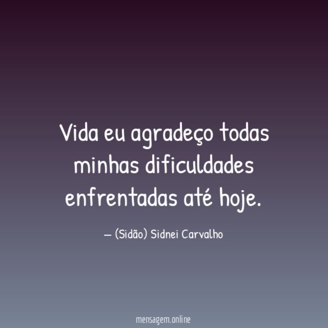 Vida eu agradeço todas minhas dificuldades enfrentadas até hoje