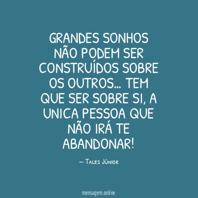 Grandes sonhos não podem ser construídos sobre os outros