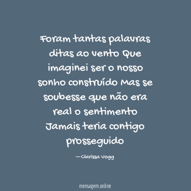 Foram tantas palavras ditas ao vento Que imaginei ser