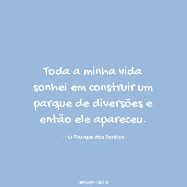 Toda a minha vida sonhei em construir um