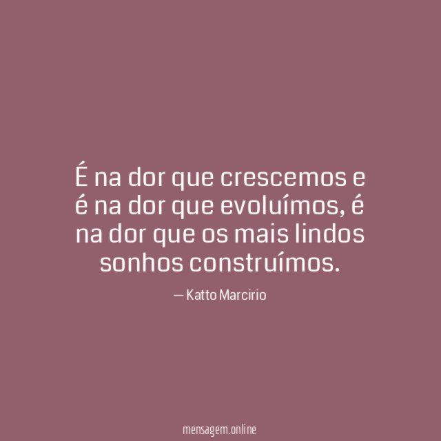 É na dor que crescemos e é na dor que evoluímos