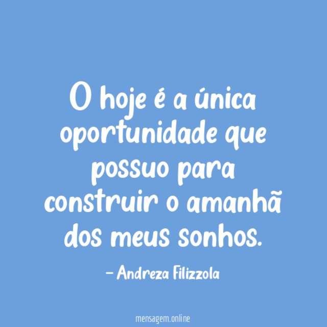 O hoje é a única oportunidade que possuo