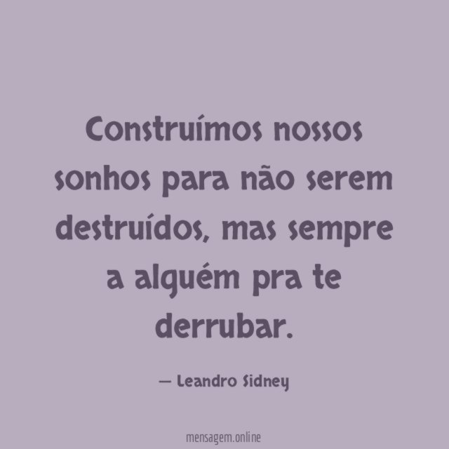 Construímos nossos sonhos para não serem destruídos