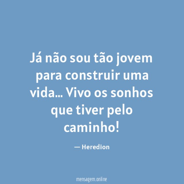 Já não sou tão jovem para construir uma vida