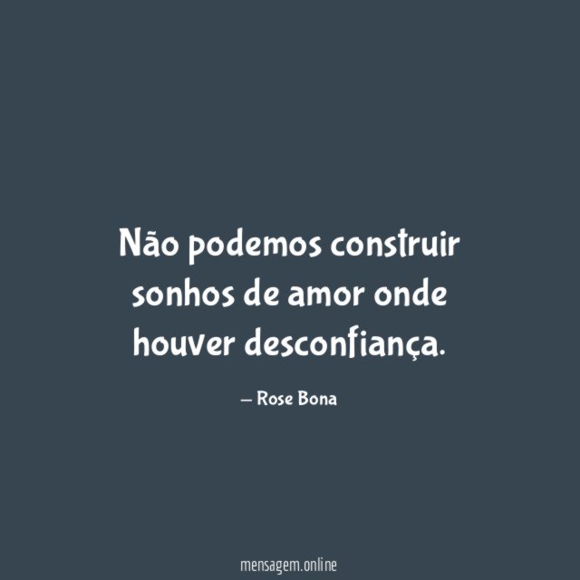 Não podemos construir sonhos de amor onde houver desconfiança