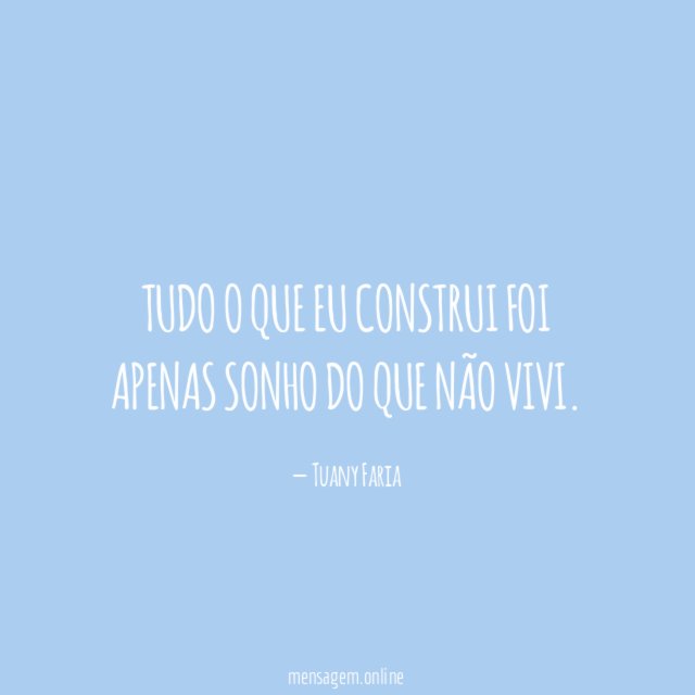 Tudo o que eu construi foi apenas sonho