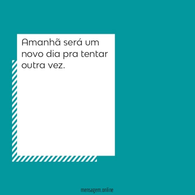 Amanhã será um novo dia pra tentar outra vez