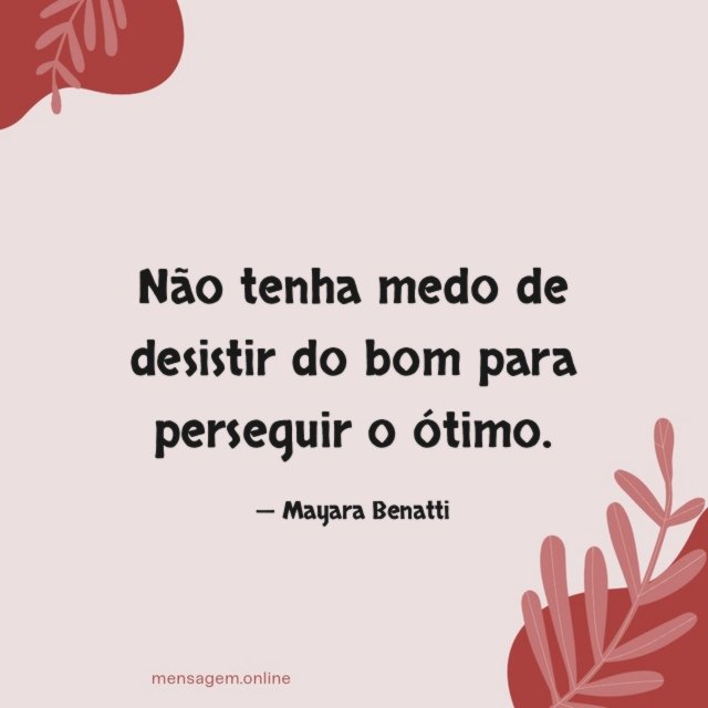 Não tenha medo de desistir do bom para perseguir o ótimo