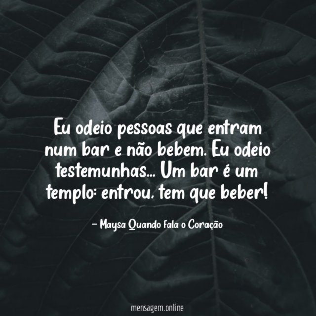 Eu odeio pessoas que entram num bar e não bebem