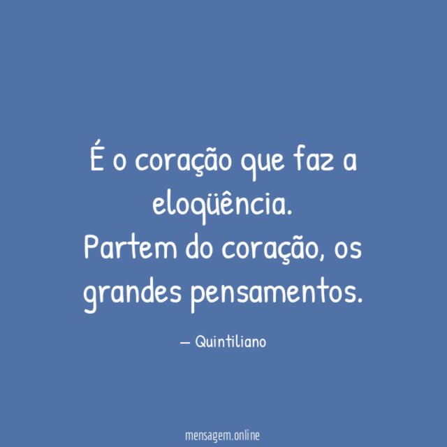 É o coração que faz a eloqüência