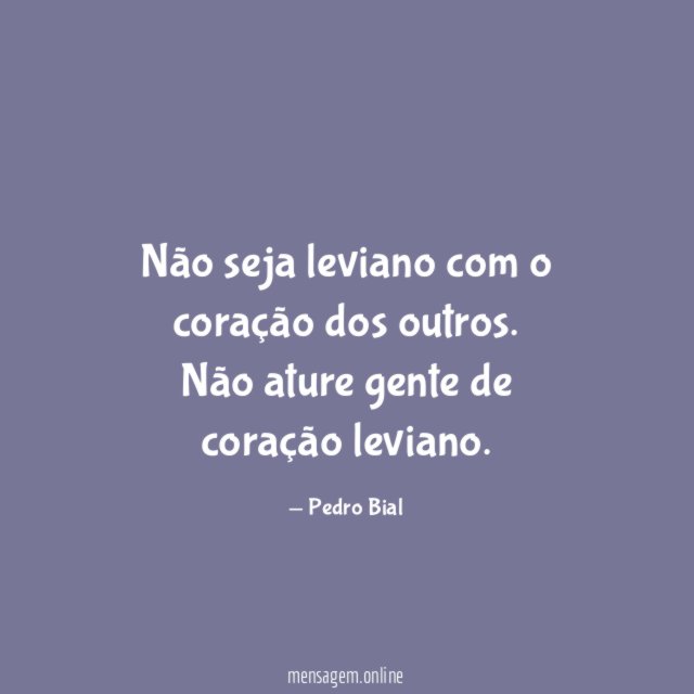 Não seja leviano com o coração dos outros