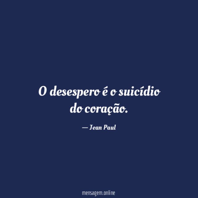 O desespero é o suicídio do coração