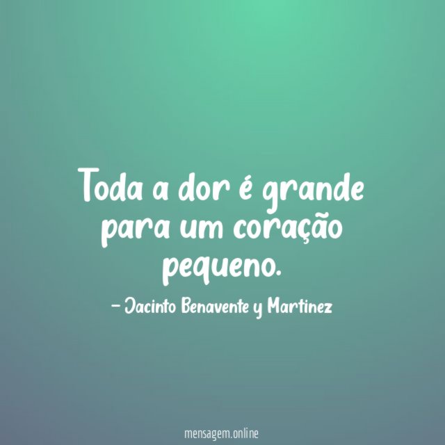 Toda a dor é grande para um coração pequeno