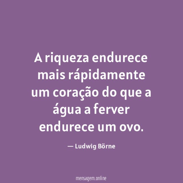 A riqueza endurece mais rápidamente um coração do