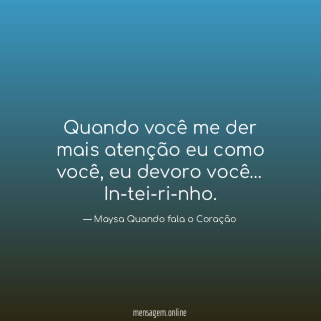 Quando você me der mais atenção eu como você