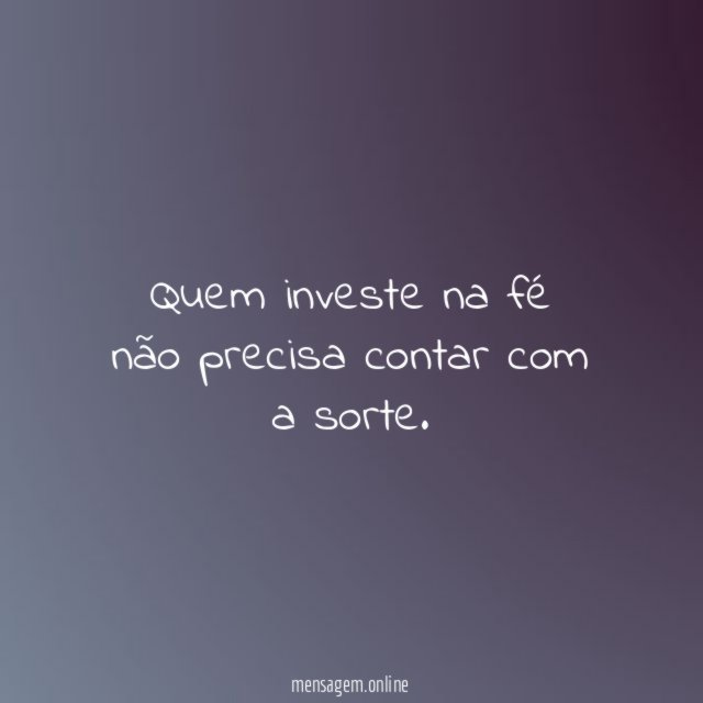 Quem investe na fé não precisa contar com a sorte
