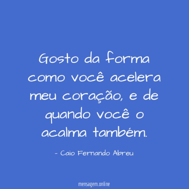 Gosto da forma como você acelera meu coração