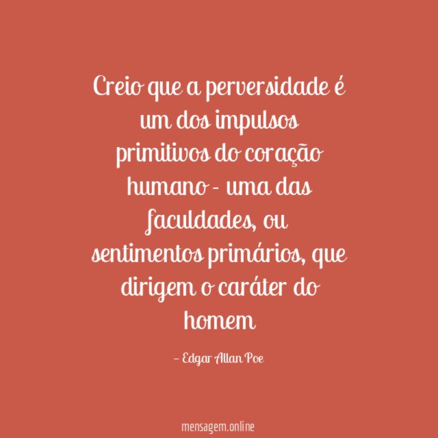Creio que a perversidade é um dos impulsos