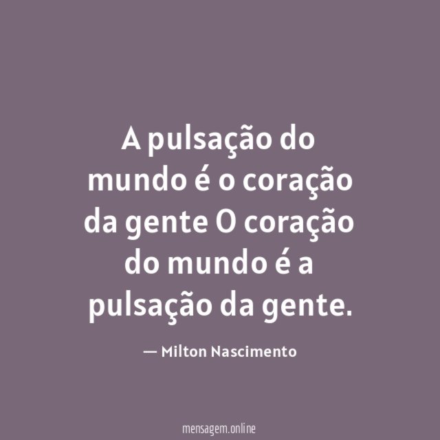 A pulsação do mundo é o coração da gente