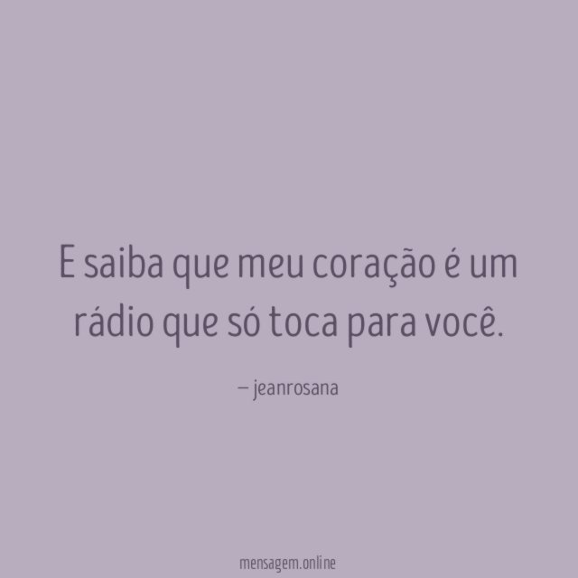 E saiba que meu coração é um rádio