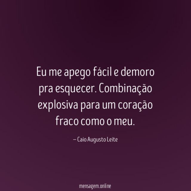 Eu me apego fácil e demoro pra esquecer