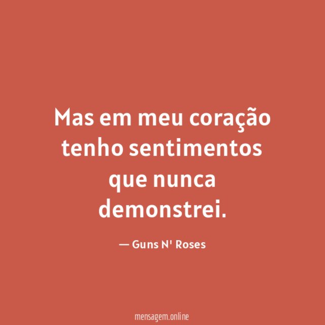 Mas em meu coração tenho sentimentos que nunca demonstrei