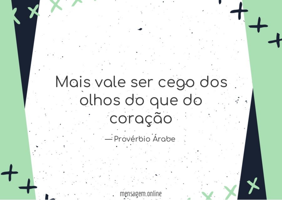 Mais vale ser cego dos olhos do que do coração"