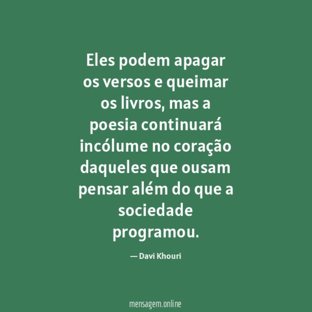 Eles podem apagar os versos e queimar os livros