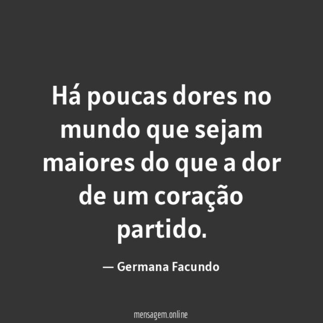 Há poucas dores no mundo que sejam maiores