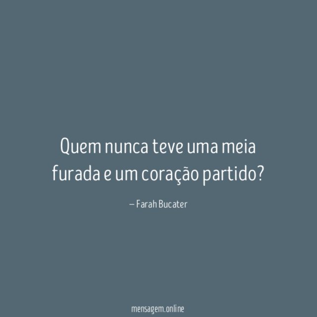 Quem nunca teve uma meia furada e um coração partido