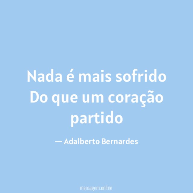Nada é mais sofrido Do que um coração partido