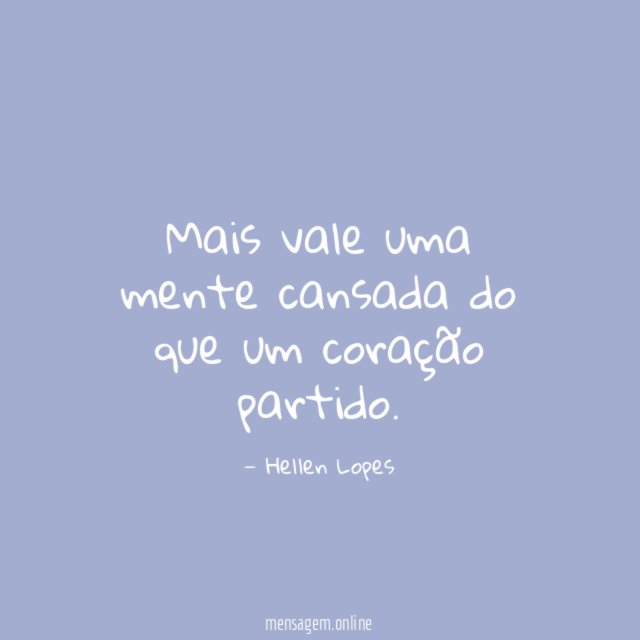 Mais vale uma mente cansada do que um coração partido