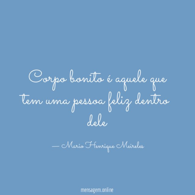 Corpo bonito é aquele que tem uma pessoa feliz dentro dele